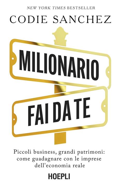 Milionario fai da te. Piccoli business, grandi patrimoni: come guadagnare con le imprese dell'economia reale - Codie Sanchez - copertina