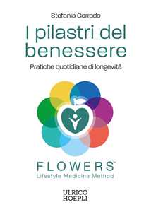 Libro I pilastri del benessere. Pratiche quotidiane di longevità. FLOWERS.™ Lifestyle Medicine Method Stefania Corrado