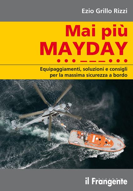 Mai più mayday. Equipaggiamenti, soluzioni e consigli per la massima sicurezza a bordo - Ezio Grillo Rizzi - copertina