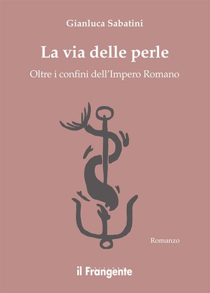 La via delle perle. Oltre i confini dell'Impero Romano - Gianluca Sabatini - copertina