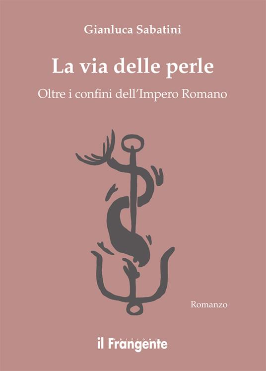 La via delle perle. Oltre i confini dell'Impero Romano - Gianluca Sabatini - copertina