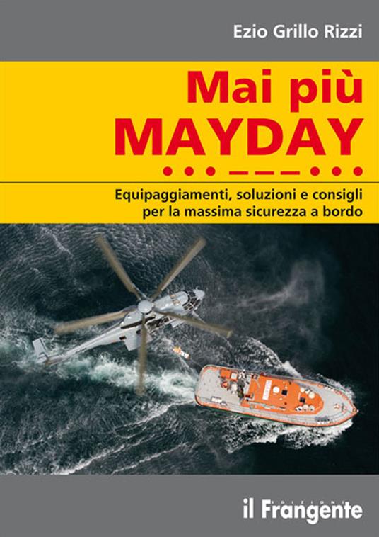 Mai più mayday. Equipaggiamenti, soluzioni e consigli per la massima sicurezza a bordo - Ezio Grillo Rizzi - ebook