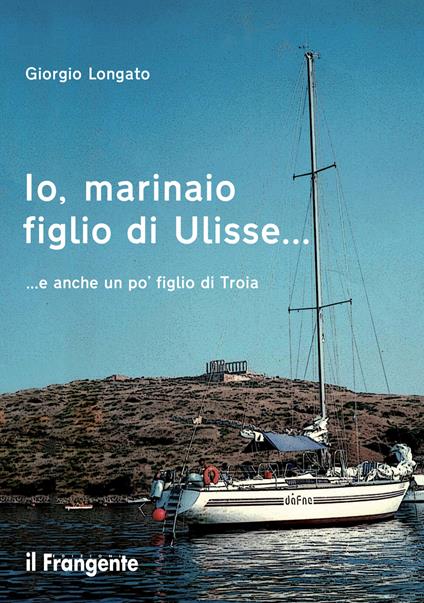 Io, marinaio figlio di Ulisse... e anche un po' figlio di Troia - Giorgio Longato - ebook