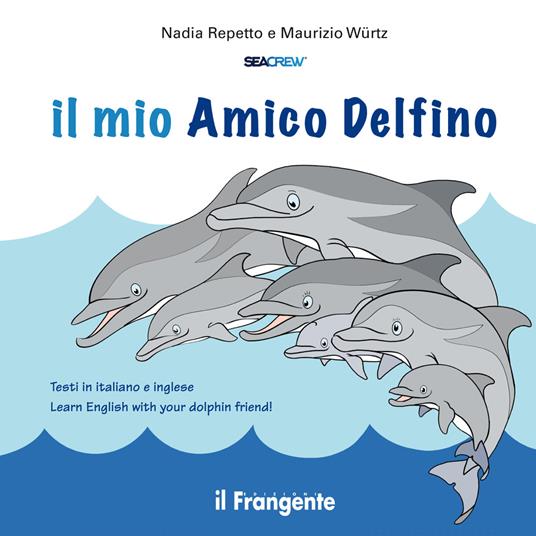 Il mio amico delfino. Ediz. italiana e inglese - Nadia Repetto,Maurizio Würtz - copertina