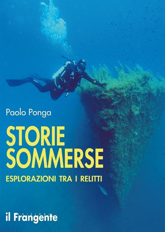 Storie sommerse. Esplorazioni tra i relitti - Paolo Ponga - copertina