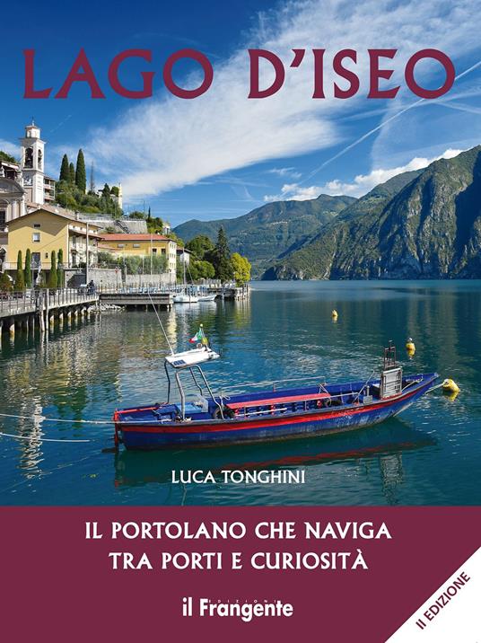 Lago d'Iseo. Il portolano che naviga tra porti e curiosità - Luca Tonghini - copertina