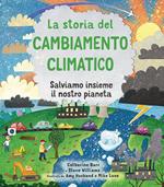 La storia del cambiamento climatico. Salviamo insieme il nostro pianeta. Ediz. a colori