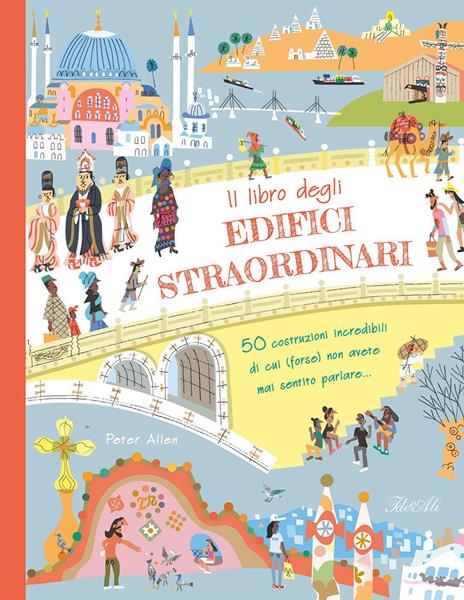 Il libro degli edifici straordinari. Ediz. a colori - Peter Allen,Ziggy Hanaor - copertina