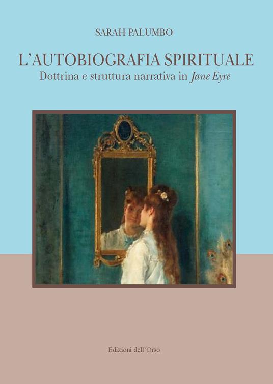 L' autobiografia spirituale. Dottrina e struttura narrativa di Jane Eyre. Ediz. italiana e inglese - Sarah Palumbo - copertina