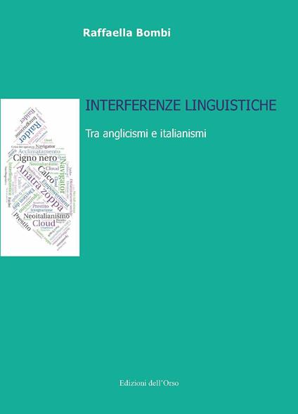 Interferenze linguistiche. Tra anglicismi e italianismi. Ediz. italiana e inglese - Rafaella Bombi - copertina