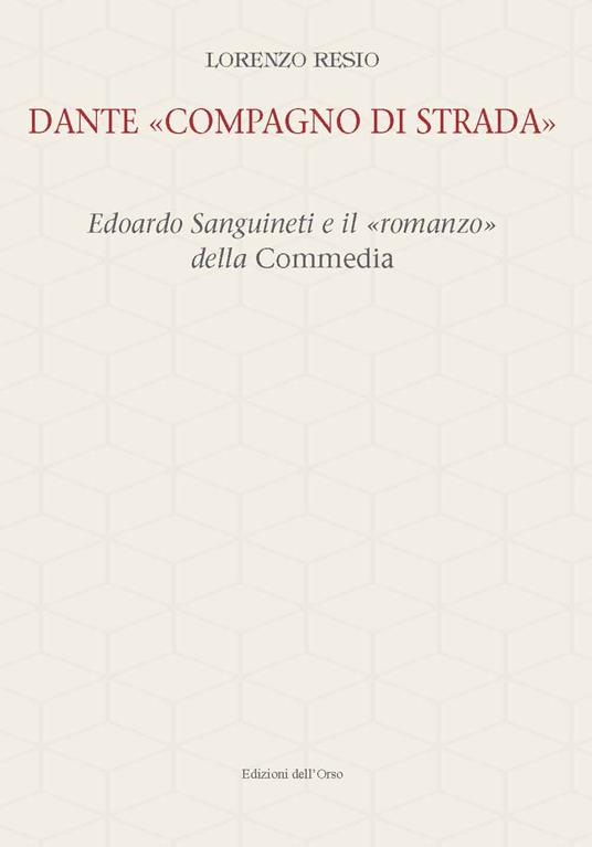 Dante «compagno di strada». Edoardo Sanguineti e il «romanzo» della commedia. Ediz. critica - Lorenzo Resio - copertina