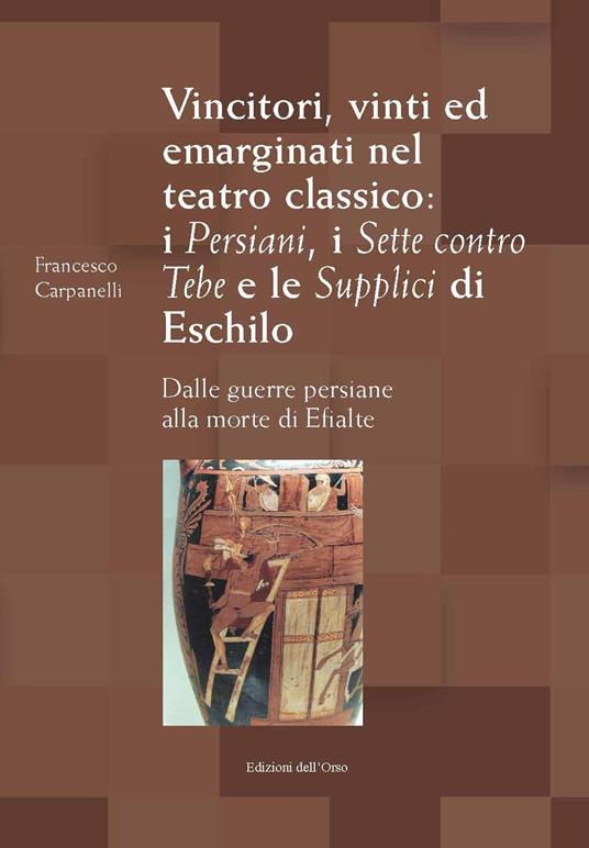 Vincitori, vinti ed emarginati nel teatro classico: I persiani, I sette contro Tebe e Le supplici di Eschilo. Dalle guerre persiane alla morte di Efialte. Ediz. critica - Francesco Carpanelli - copertina