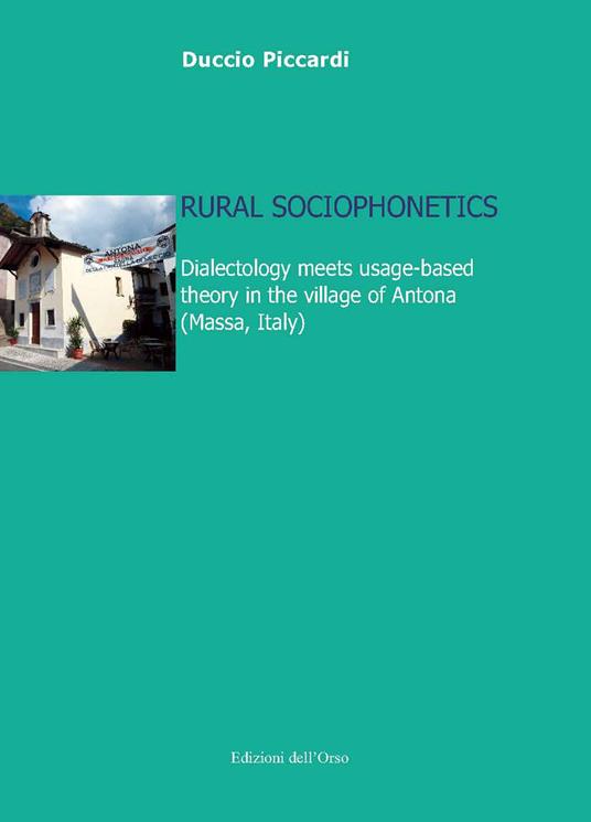 Rural sociophonetics. Dialectology meets usage-based theory in the village of Antona (Massa, Italy) - Duccio Piccardi - copertina