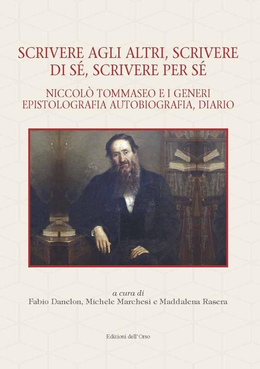 Scrivere agli altri, scrivere di sé, scrivere per sé. Niccolò Tommaseo e i generi epistolografia, autobiografia, diario - copertina