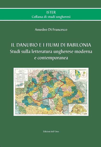 Il Danubio e i fiumi di Babilonia. Studi sulla letteratura ungherese moderna e contemporanea. Ediz. italiana e ungherese - Amedeo Di Francesco - copertina