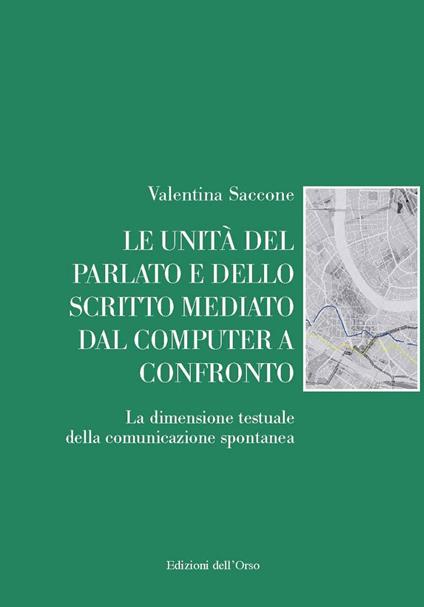 Le unità del parlato e dello scritto mediato dal computer a confronto. La dimensione testuale della comunicazione spontanea. Ediz. critica - Saccone Valentina - copertina