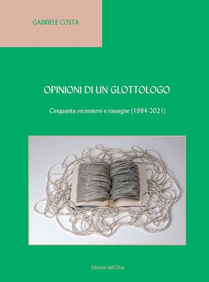 Opinioni di un glottologo. Cinquanta recensioni e rassegne (1984-2021). Ediz. italiana e inglese - Gabriele Costa - copertina