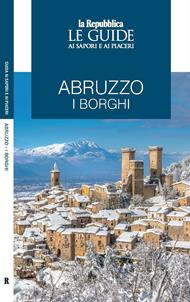 Abruzzo. I borghi. Le guide ai sapori e ai piaceri