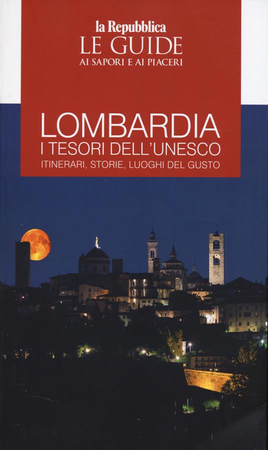 Lombardia. I tesori dell'Unesco. Itinerari, storie, luoghi del gusto - copertina