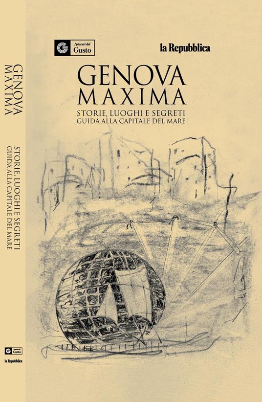 Genova maxima. Storie, luoghi e segreti. Guida alla capitale del mare. I piaceri del gusto - copertina