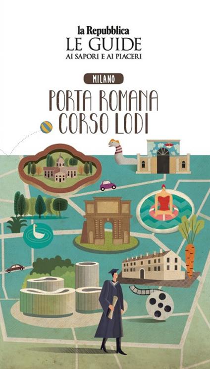 Milano. Porta romana. Corso Lodi. Quartiere Italia. Le guide ai sapori e ai piaceri - copertina