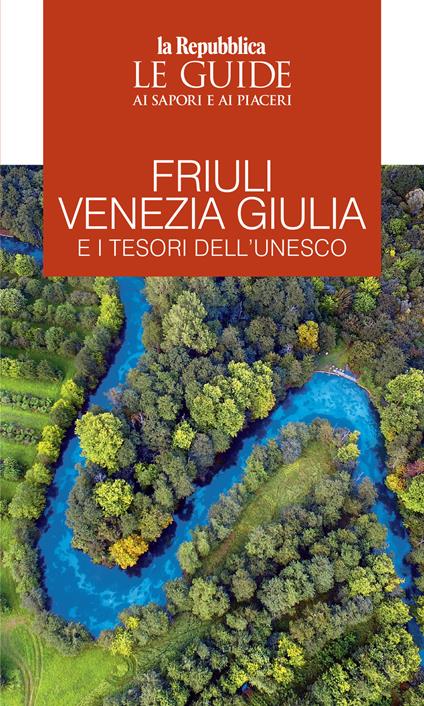 Friuli Venezia Giulia e i tesori dell'Unesco. Le guide ai sapori e ai piaceri - copertina