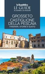 Grosseto, Castiglione della Pescaia. Itinerari, storie e gusto. Le guide ai sapori e ai piaceri