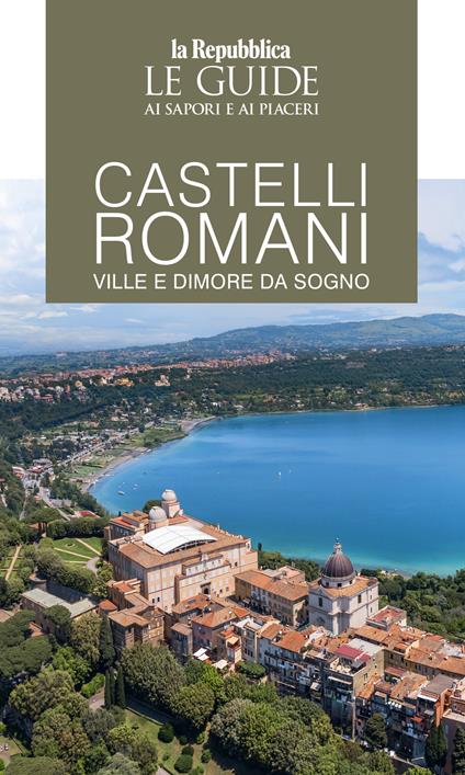 Castelli romani. Ville e dimore da sogno. Le guide ai sapori e ai piaceri - copertina