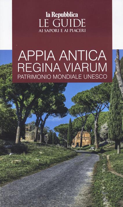 Appia. Antica regina viarum patrimonio mondiale Unesco. Le guide ai sapori e ai piaceri - copertina