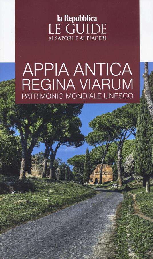 Appia. Antica regina viarum patrimonio mondiale Unesco. Le guide ai sapori e ai piaceri - copertina