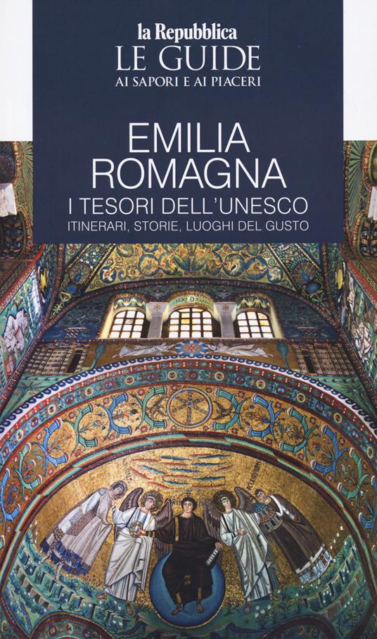 Emilia Romagna. I tesori dell'Unesco. Itinerari, storie, luoghi del gusto. Le guide ai sapori e ai piaceri - copertina
