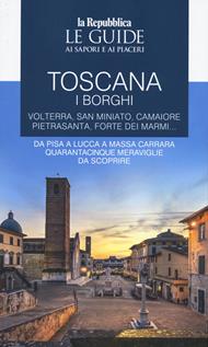 Toscana. I borghi. Volterra, San Miniato, Camaiore, Pietrasanta, Forte dei Marmi. Da Pisa a Lucca a Massa Carrara quarantacinque meraviglie da scoprire. Le guide ai sapori e ai piaceri. Vol. 3