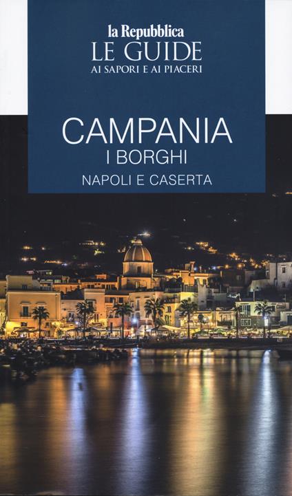Campania. I borghi. Napoli e Caserta. Le guide ai sapori e ai piaceri - copertina