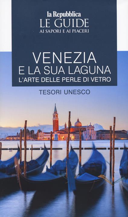 Venezia e la sua laguna. L'arte delle perle di vetro. Tesori Unesco. Le guide ai sapori e ai piaceri - copertina