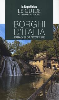 Borghi d'Italia. Paradisi da scoprire. Le guide ai sapori e ai piaceri. Ediz. a colori
