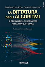 La dittatura degli algoritmi. Il dominio della matematica nella vita quotidiana