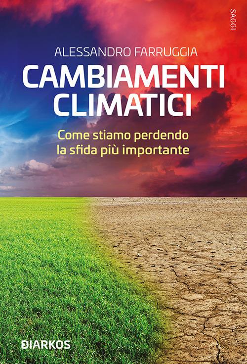 Cambiamenti climatici. Come stiamo perdendo la sfida più importante - Alessandro Farruggia - ebook