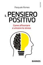 Il pensiero positivo. Come affrontare e vincere lo stress