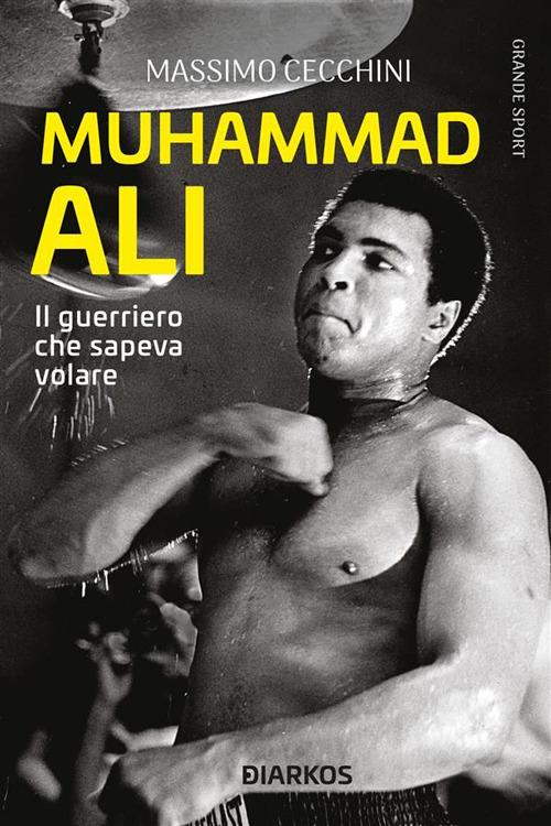 Muhammad Ali. Il guerriero che sapeva volare - Massimo Cecchini - ebook