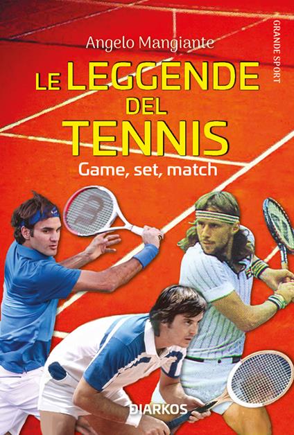 Le leggende del tennis. Game, set, match - Angelo Mangiante - copertina