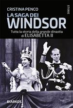 La saga dei Windsor. Tutta la storia della grande dinastia di Elisabetta II