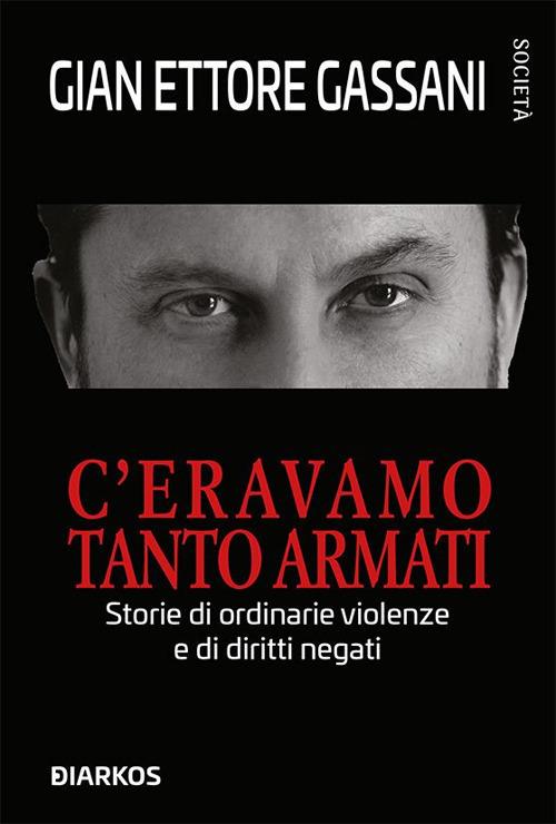C'eravamo tanto armati. Storie di ordinarie violenze e di diritti negati - Gian Ettore Gassani - ebook