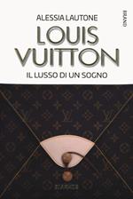 Louis Vuitton. Il lusso di un sogno