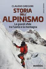 Storia dell'alpinismo. Le grandi sfide tra l'uomo e la montagna