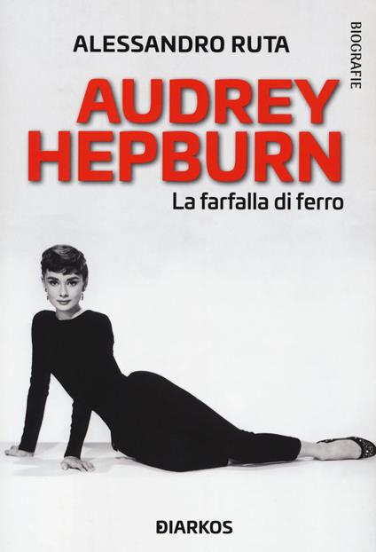 Audrey Hepburn. La farfalla di ferro - Alessandro Ruta - copertina