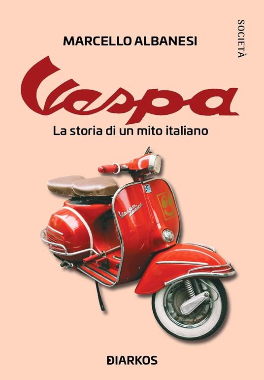 Vespa. La storia di un mito italiano - Marcello Albanesi - copertina