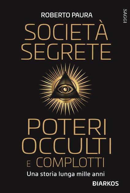Società segrete, poteri occulti e complotti. Una storia lunga mille anni - Roberto Paura - copertina