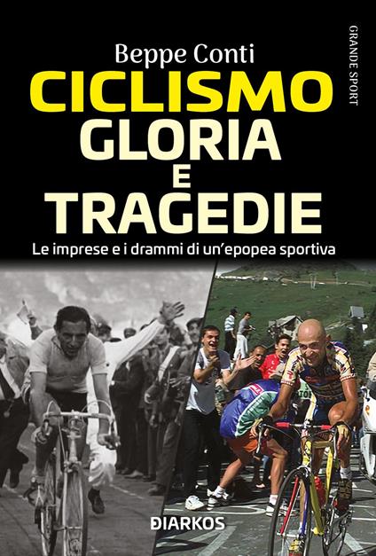 Ciclismo. Gloria e tragedie. Le imprese e i drammi di un'epopea sportiva - Beppe Conti - copertina