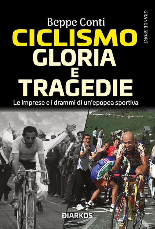Ciclismo. Gloria e tragedie. Le imprese e i drammi di un'epopea sportiva - Beppe Conti - copertina