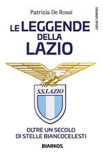 La leggende della Lazio. Oltre un secolo di stelle biancocelesti